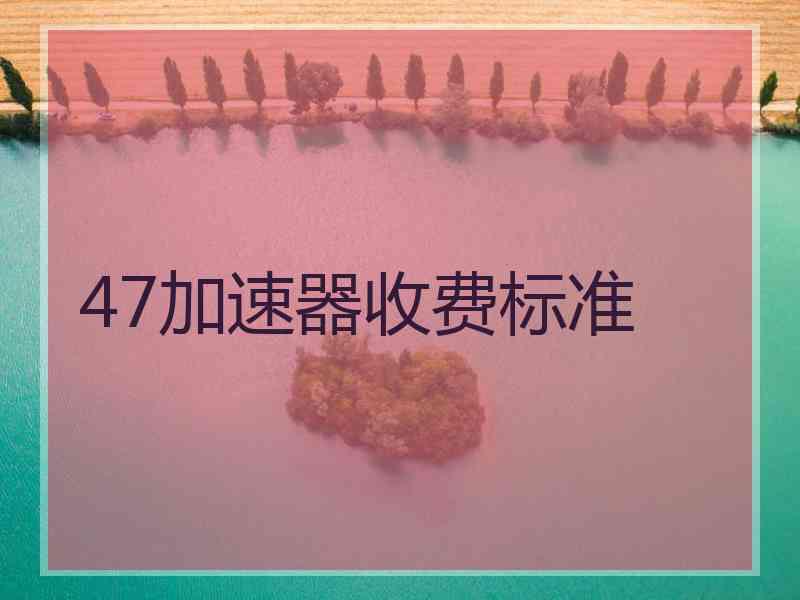 47加速器收费标准