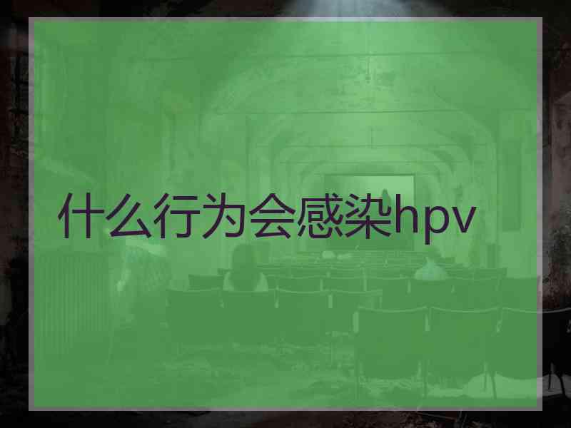 什么行为会感染hpv