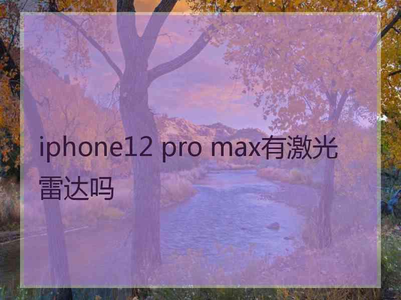 iphone12 pro max有激光雷达吗