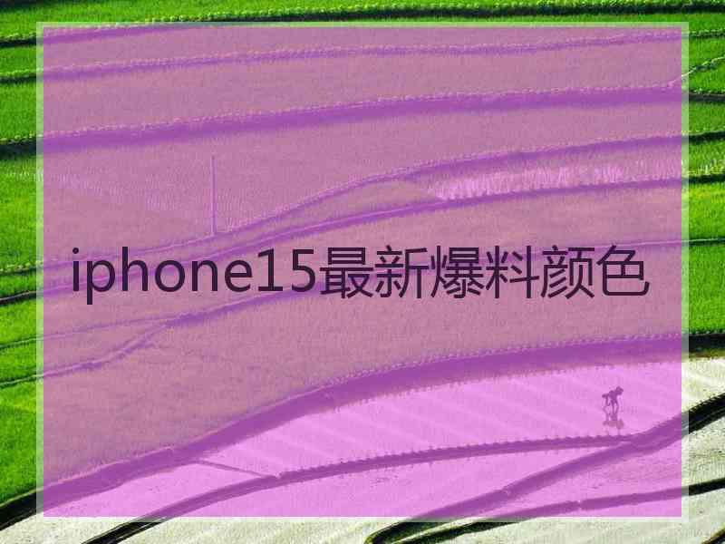 iphone15最新爆料颜色