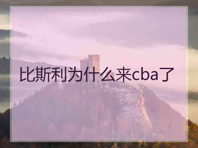 比斯利为什么来cba了