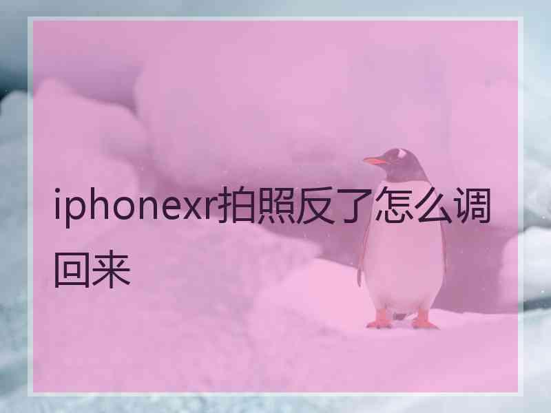 iphonexr拍照反了怎么调回来