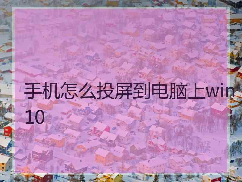 手机怎么投屏到电脑上win10