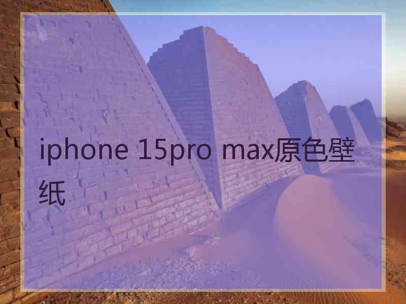 iphone 15pro max原色壁纸