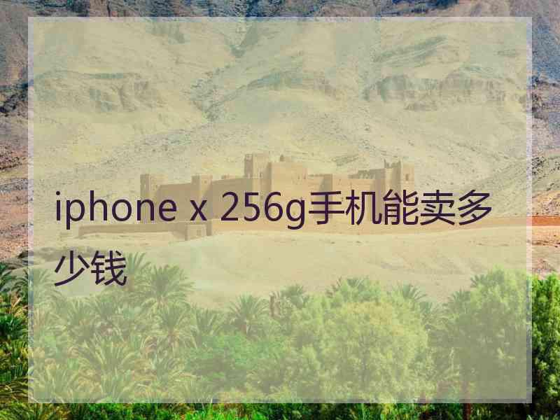 iphone x 256g手机能卖多少钱