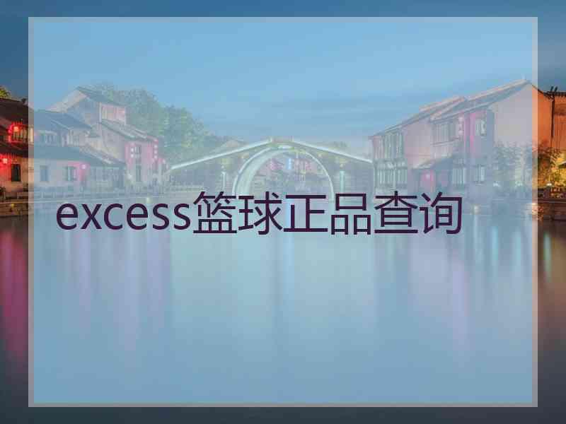 excess篮球正品查询