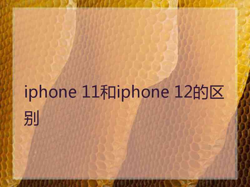 iphone 11和iphone 12的区别