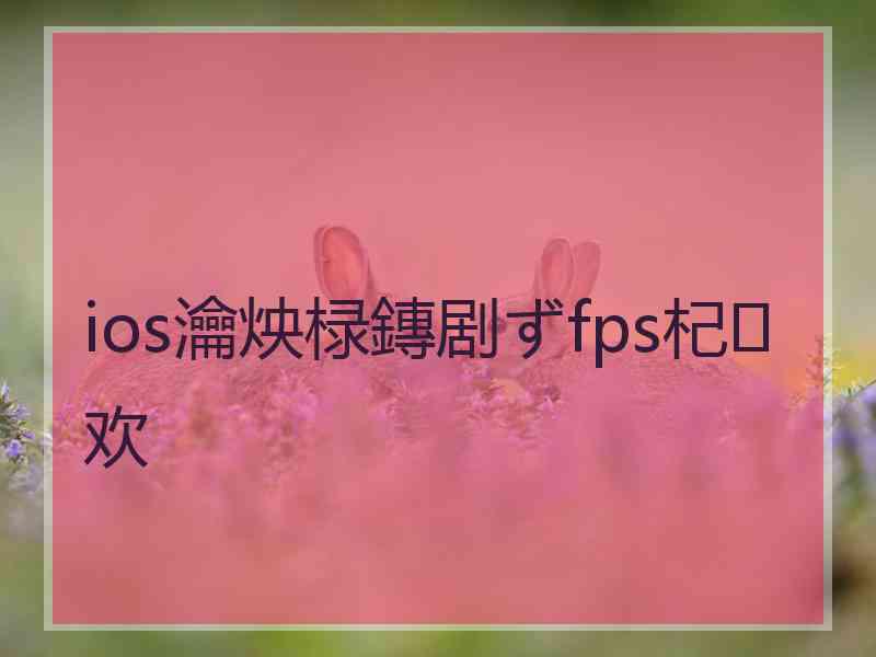 ios瀹炴椂鏄剧ずfps杞欢