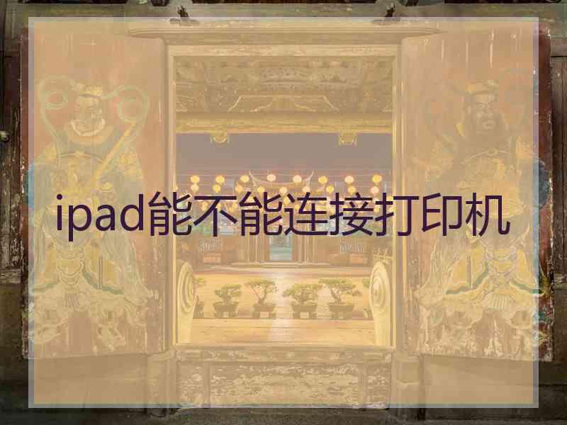 ipad能不能连接打印机