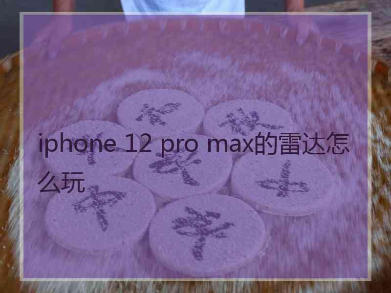 iphone 12 pro max的雷达怎么玩