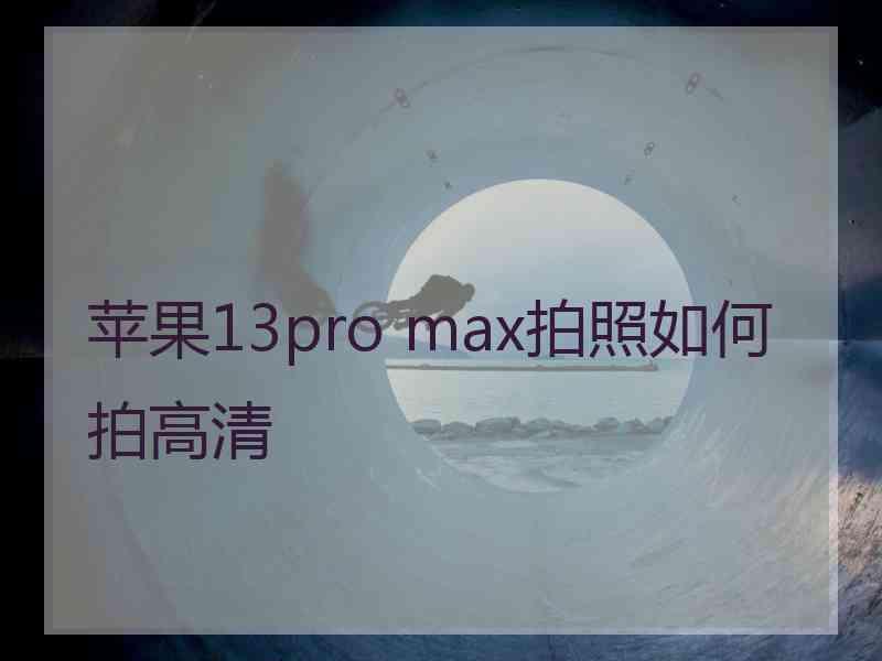 苹果13pro max拍照如何拍高清