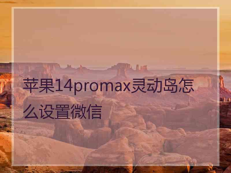 苹果14promax灵动岛怎么设置微信