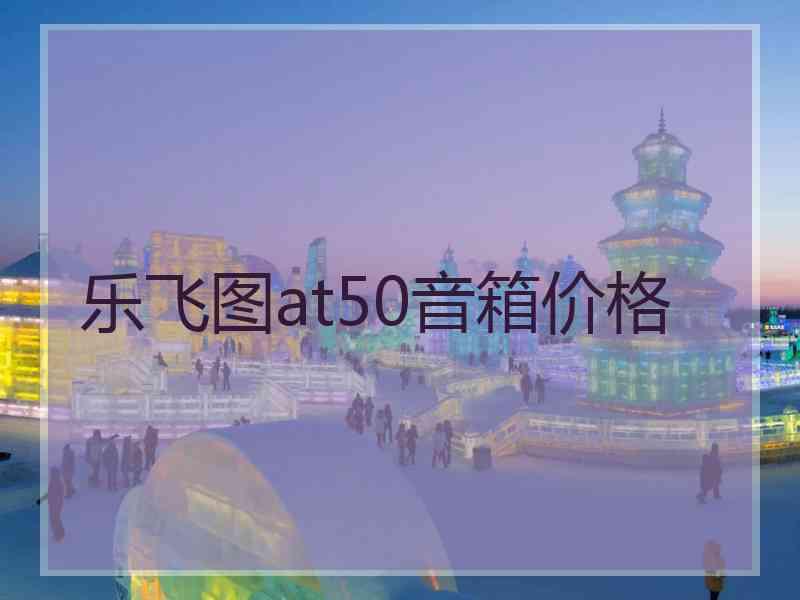 乐飞图at50音箱价格