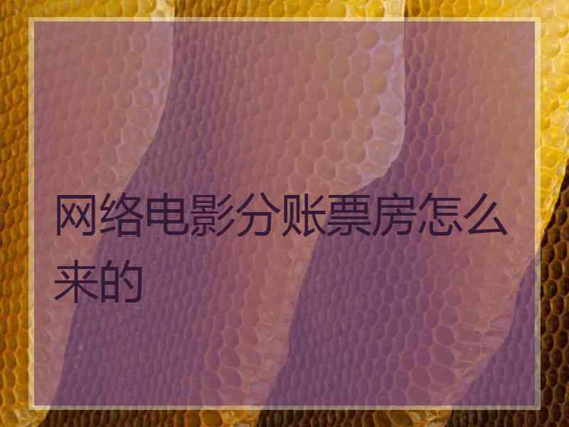 网络电影分账票房怎么来的