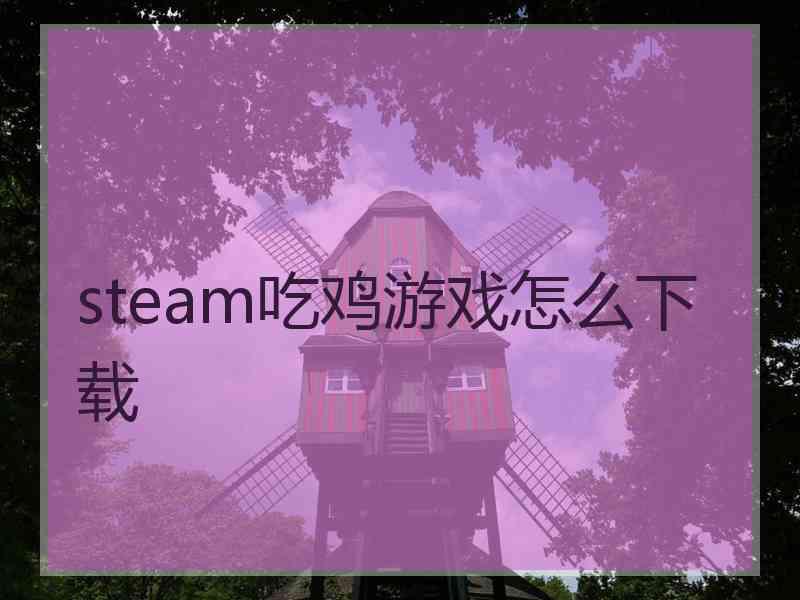 steam吃鸡游戏怎么下载