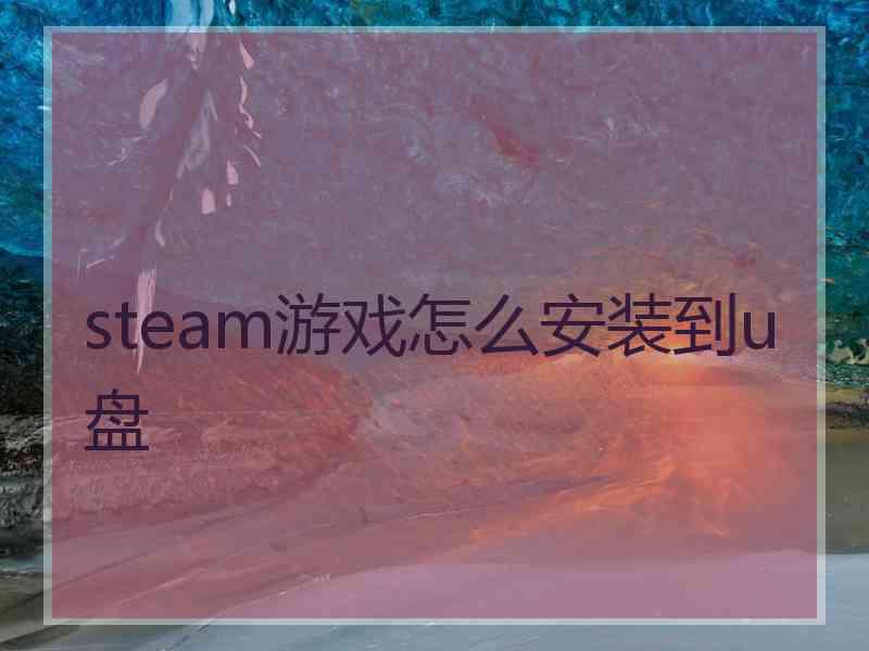 steam游戏怎么安装到u盘