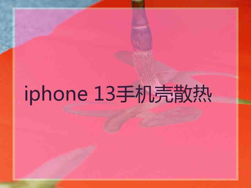 iphone 13手机壳散热