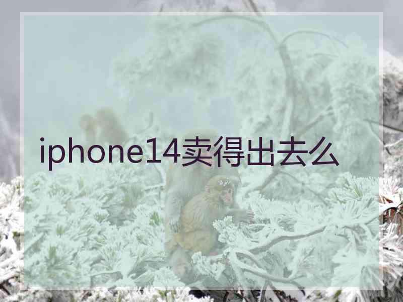 iphone14卖得出去么