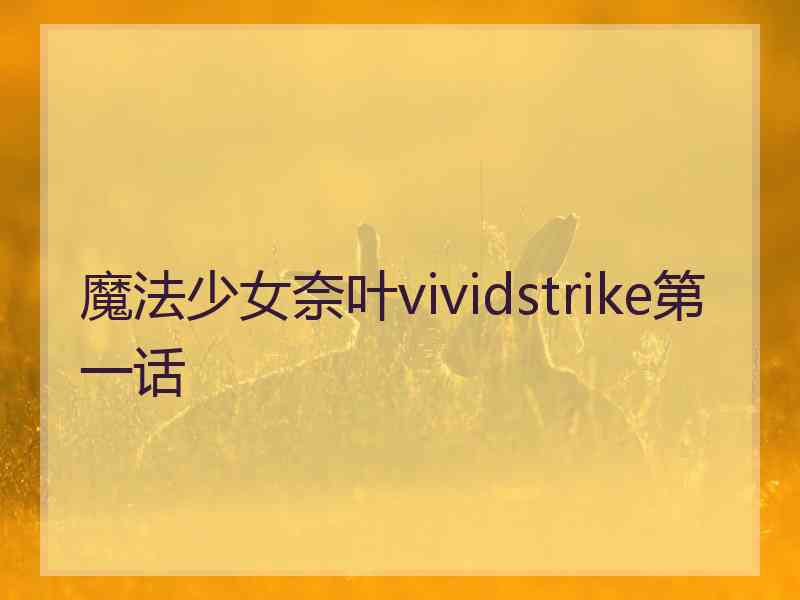 魔法少女奈叶vividstrike第一话