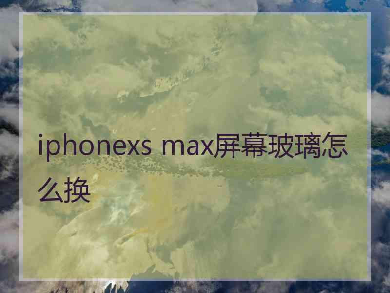 iphonexs max屏幕玻璃怎么换