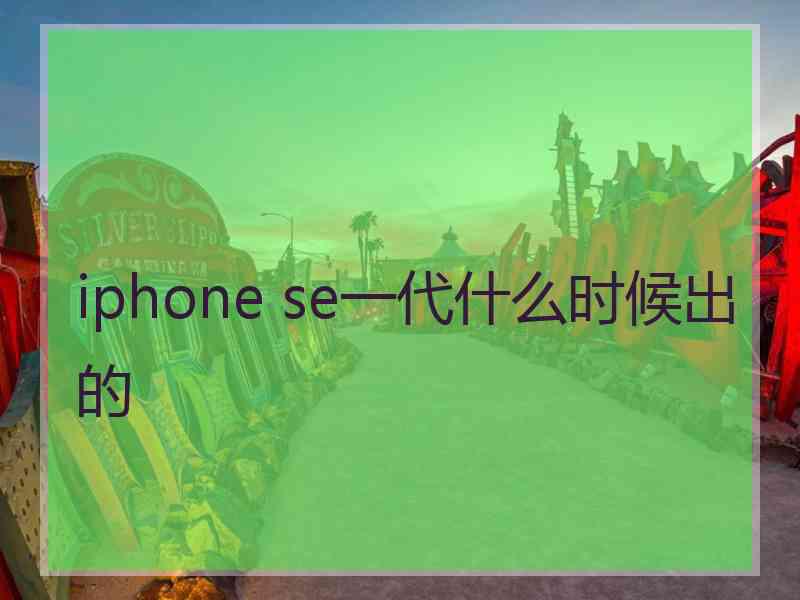 iphone se一代什么时候出的