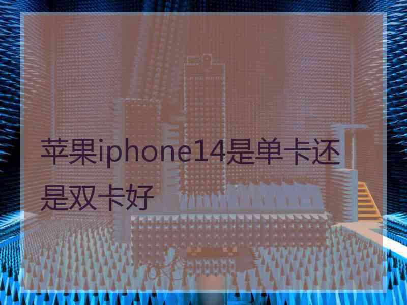 苹果iphone14是单卡还是双卡好