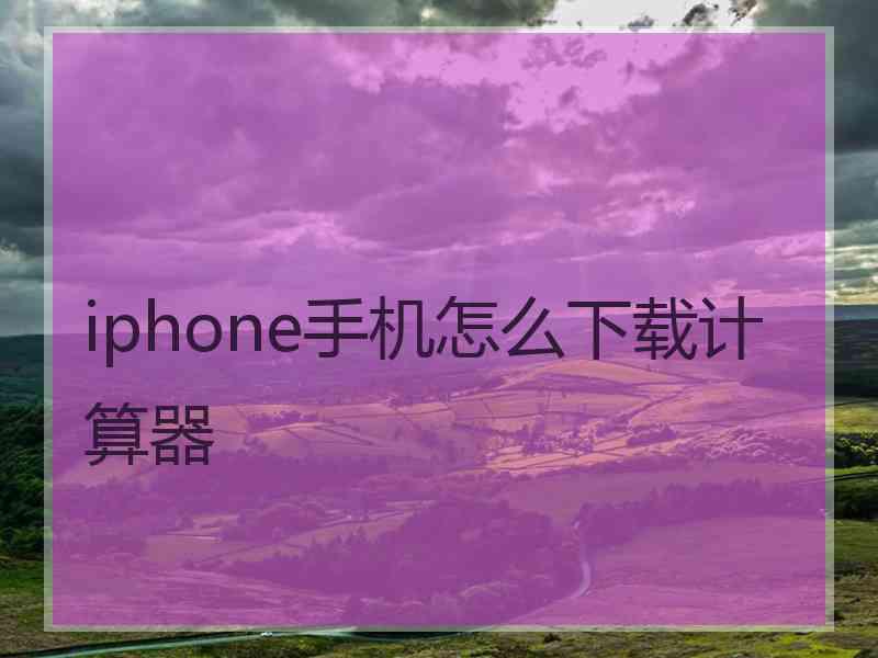 iphone手机怎么下载计算器