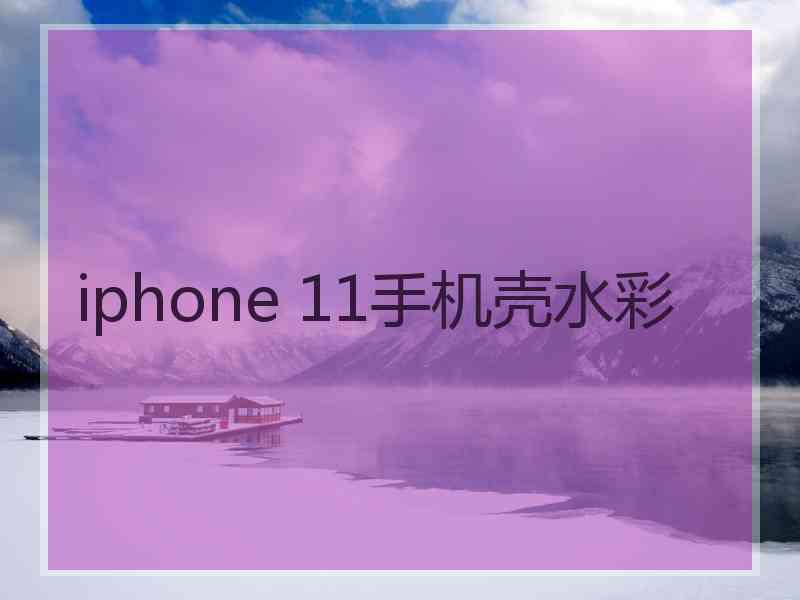 iphone 11手机壳水彩