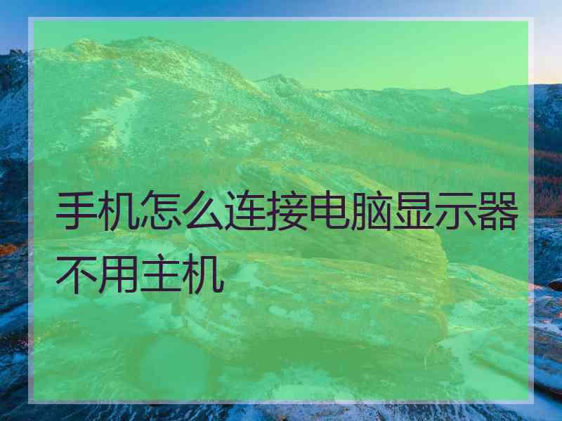 手机怎么连接电脑显示器不用主机