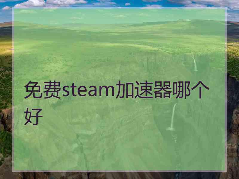 免费steam加速器哪个好