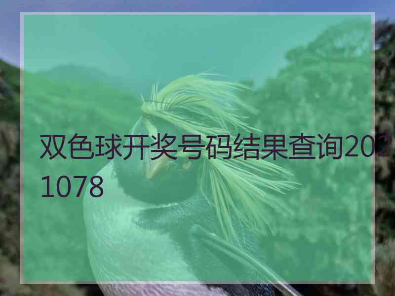 双色球开奖号码结果查询2021078