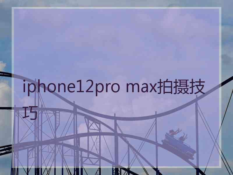 iphone12pro max拍摄技巧