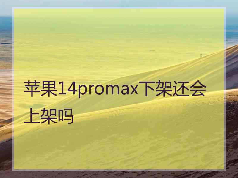 苹果14promax下架还会上架吗