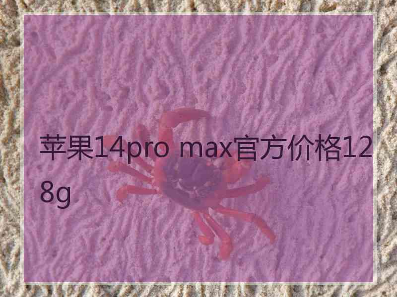 苹果14pro max官方价格128g