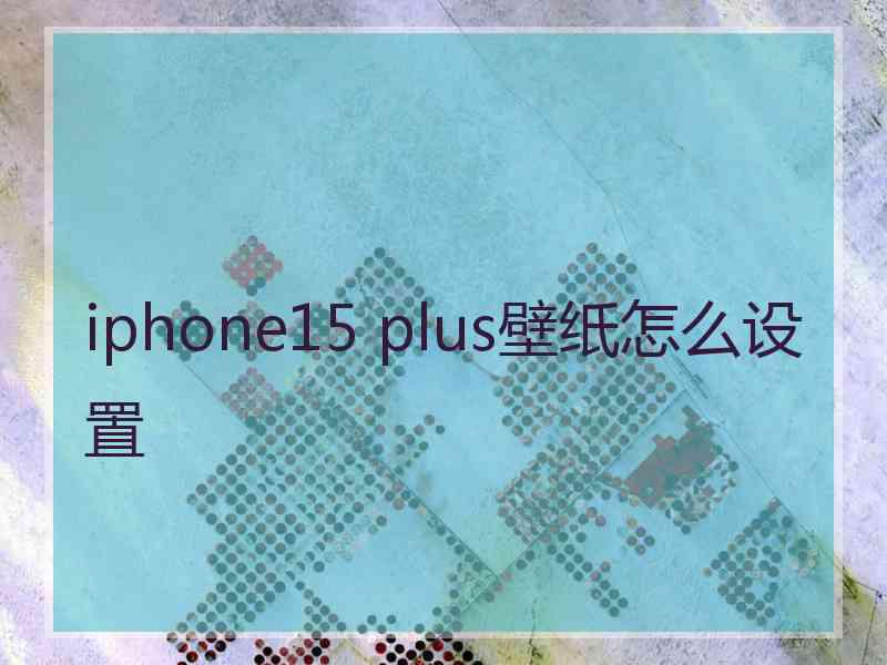 iphone15 plus壁纸怎么设置