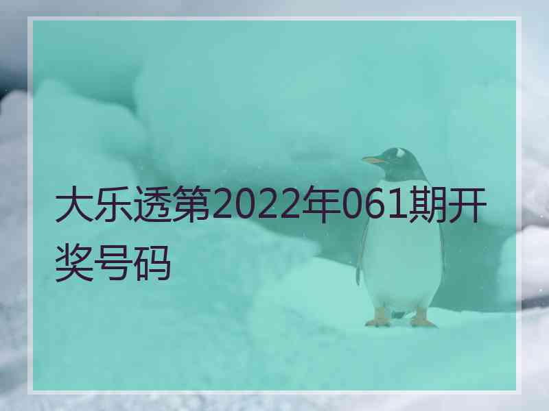 大乐透第2022年061期开奖号码