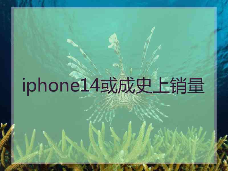 iphone14或成史上销量