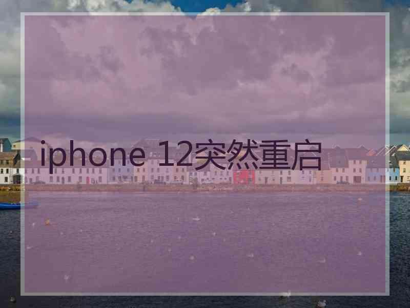 iphone 12突然重启