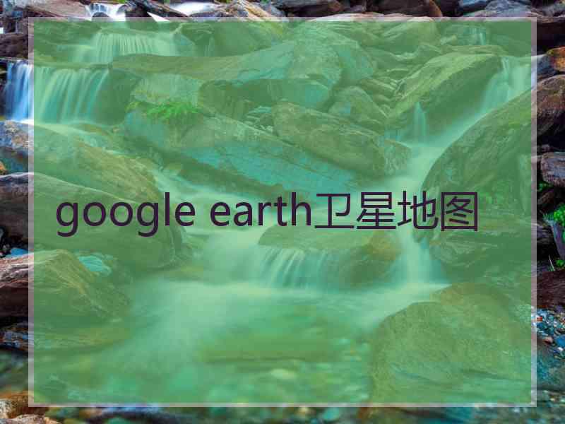 google earth卫星地图