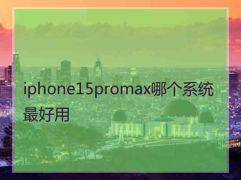 iphone15promax哪个系统最好用