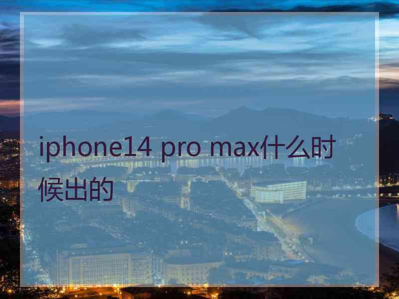 iphone14 pro max什么时候出的