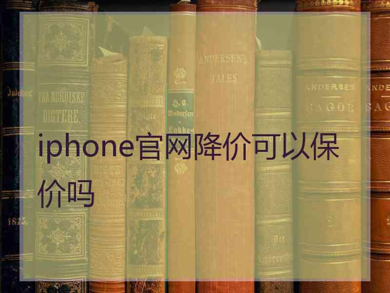 iphone官网降价可以保价吗