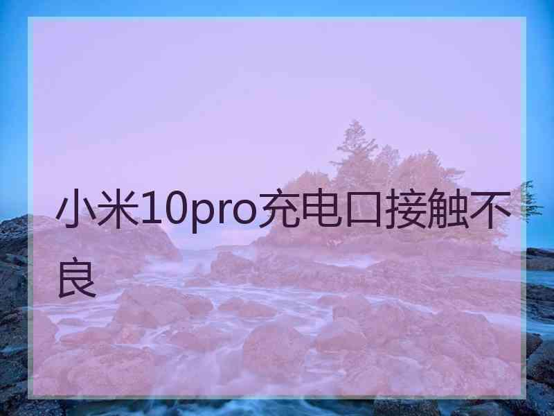 小米10pro充电口接触不良