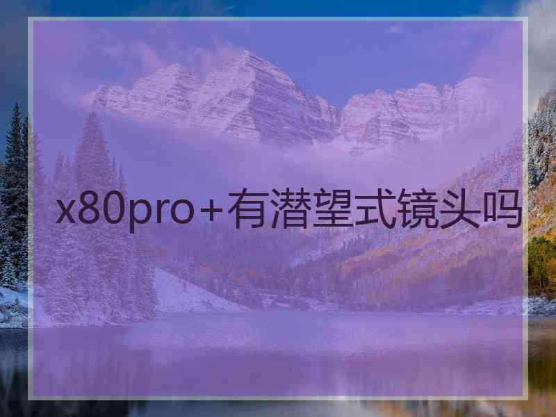 x80pro+有潜望式镜头吗