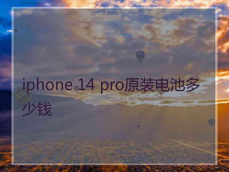 iphone 14 pro原装电池多少钱