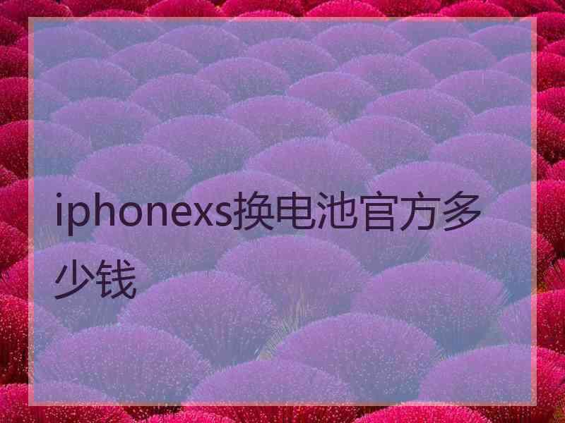 iphonexs换电池官方多少钱