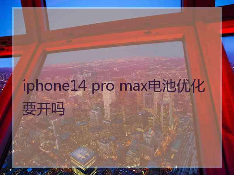 iphone14 pro max电池优化要开吗