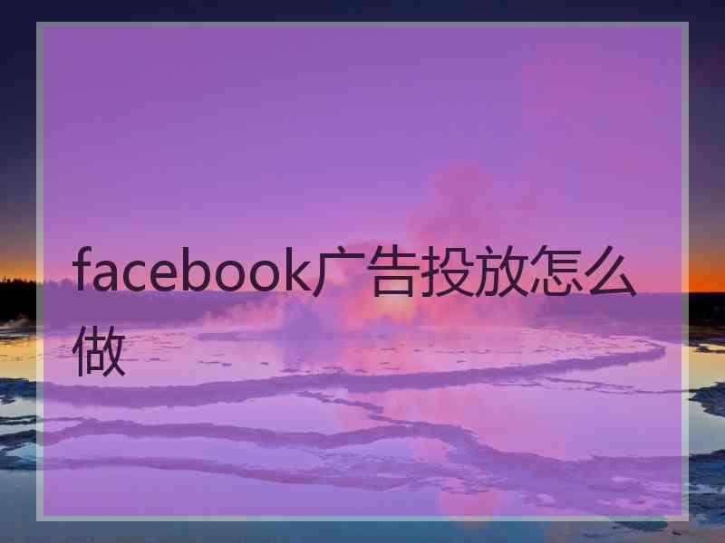 facebook广告投放怎么做