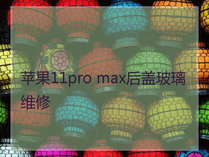 苹果11pro max后盖玻璃维修