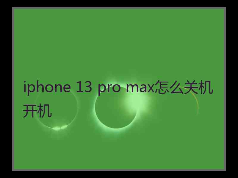 iphone 13 pro max怎么关机开机